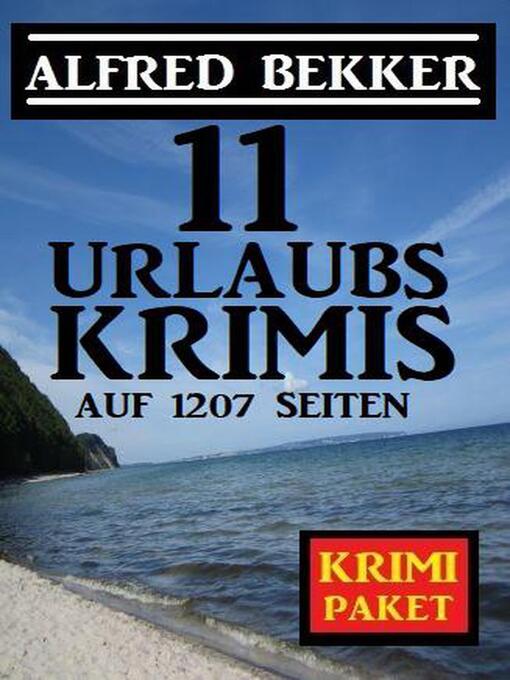 Title details for 11 Urlaubskrimis auf 1207 Seiten by Alfred Bekker - Available